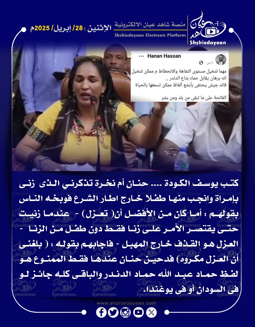 كتب يوسف الكودة .... حنان أم نخرة تذكرني الذي زنى بإمراة وانجب منها طفلا خارج اطار الشرع فوبخه الناس بقولهم : أما كان من الأفضل أن ( تعزل ) - عندما زنيت . حتى يقتصر الأمر على زنا فقط دون طفل من الزنا العزل هو القذف خارج المهبل - فاجابهم بقوله 3 WhatsApp Image 2025 04 28 at 1.24.47 PM