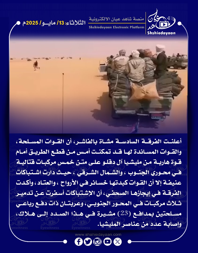 أعلنت الفرقة السادسة مشاة بالفاشر، أن القوات المسلحة والقوات المساندة لها قد تمكنت أمس من قطع الطريق أمام قوة هاربة من مليشيا آل دقلو على متن خمس مركبات قتالية في محوري الجنوب 3 WhatsApp Image 2025 05 13 at 8.51.24 AM 1